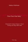 'Our Own Fair Italy'; Nineteenth Century Women's Travel Writing and Italy 1800-1844 By Kathryn Walchester Cover Image