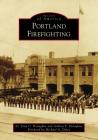 Portland Firefighting (Images of America) By Lt Sean C. Donaghue, Andrea F. Donaghue, Michael A. Daicy (Foreword by) Cover Image
