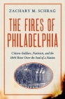 The Fires of Philadelphia: Citizen-Soldiers, Nativists, and the 1844 Riots Over the Soul of a Nation By Zachary M. Schrag Cover Image