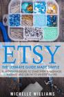 Etsy: The Ultimate Guide Made Simple for Entrepreneurs to Start Their Handmade Business and Grow To an Etsy Empire By Michelle Williams Cover Image