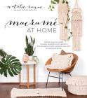 Macramé at Home: Add Boho-Chic Charm to Every Room with 20 Projects for Stunning Plant Hangers, Wall Art, Pillows and More By Natalie Ranae Cover Image