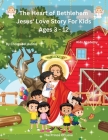 The Heart of Bethlehem: Jesus' Love Story for Kids Ages 3-10
