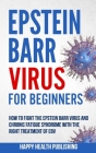 Epstein Barr Virus For Beginners: How To Fight The Epstein Barr Virus And Chronic Fatigue Syndrome With The Right Treatment Of EBV Cover Image