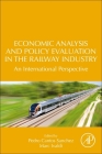 Economic Analysis and Policy Evaluation in the Railway Industry: An International Perspective By Pedro Cantos Sánchez (Editor), Marc Ivaldi (Editor) Cover Image