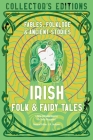Irish Folk & Fairy Tales: Ancient Wisdom, Fables & Folkore (Flame Tree Collector's Editions) By Dr. Kelly Fitzgerald (Introduction by), J.K. Jackson (Editor) Cover Image