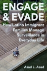 Engage and Evade: How Latino Immigrant Families Manage Surveillance in Everyday Life By Asad L. Asad Cover Image