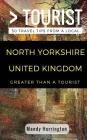 Greater Than a Tourist- North Yorkshire United Kingdom: 50 Travel Tips from a Local Cover Image
