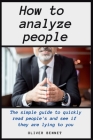 How to Analyze People: The simple guide to quickly read people's and see if they are lying to you By Oliver Bennet Cover Image