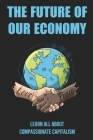The Future Of Our Economy: Learn All About Compassionate Capitalism: Authenticity And The Compassionate Capitalist By Alphonso Brasch Cover Image