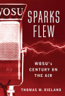 Sparks Flew: WOSU's Century on the Air (Trillium Books ) By Thomas M. Rieland Cover Image