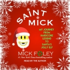 Saint Mick Lib/E: My Journey from Hardcore Legend to Santa's Jolly Elf By Mick Foley, Mick Foley (Read by) Cover Image