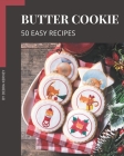 50 Easy Butter Cookie Recipes: The Best Easy Butter Cookie Cookbook that Delights Your Taste Buds Cover Image