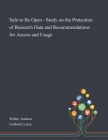 Safe to Be Open - Study on the Protection of Research Data and Recommendations for Access and Usage By Andreas Wiebe, Lucie Guibault Cover Image