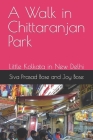 A Walk in Chittaranjan Park: Little Kolkata in New Delhi By Joy Bose, Siva Prasad Bose Cover Image