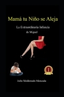 Mamá tu Niño se Aleja: La Extraordinaria Infancia de Miguel By Julio Maldonado Moncada Cover Image