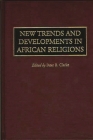 New Trends and Developments in African Religions (Contributions in Afro-American and African Studies: Contempo) By Peter Clarke Cover Image