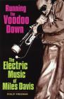 Running the Voodoo Down: The Electric Music of Miles Davis By Philip Freeman Cover Image