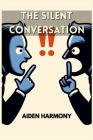 The Silent Conversation: Understanding the Power of Nonverbal Communication in Everyday Interactions (2024 Guide for Beginners) Cover Image