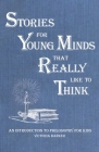 Stories for Young Minds that Really Like to Think: An Introduction to Philosophy for Kids Cover Image