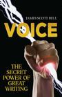 Voice: The Secret Power of Great Writing By James Scott Bell Cover Image