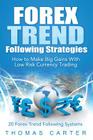 Forex Trend Following Strategies: How To Make Big Gains With Low Risk Currency Trading By Thomas Carter Cover Image