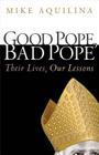 Good Pope, Bad Pope: Their Lives, Our Lessons By Mike Aquilina Cover Image