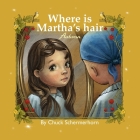 Where Is Martha's Hair?: My Best Friend Is Sick By Chuck Schermerhorn Cover Image
