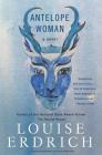 Antelope Woman: A Novel By Louise Erdrich Cover Image