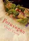 Peruvegan: Easy, Cheesy, Cozy & Creamy Vegan Peruvian Recipes By Vicki Cosio Cover Image