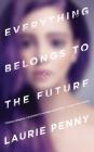 Everything Belongs to the Future By Laurie Penny Cover Image