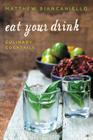 Eat Your Drink: Culinary Cocktails By Matthew Biancaniello Cover Image