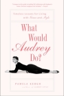 What Would Audrey Do?: Timeless Lessons for Living with Grace and Style By Pamela Keogh Cover Image