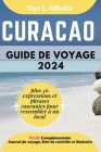 CURAÇAO Guide de voyage 2024: Pour les couples et les voyageurs seuls souhaitant découvrir des monuments emblématiques et des attractions incontourn Cover Image