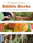 The Beginner's Guide to Edible Herbs: 26 Herbs Everyone Should Grow and Enjoy By Charles W. G. Smith, Saxon Holt (Photographs by), Edward C. Smith (Introduction by) Cover Image