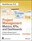 Project Management Metrics, Kpis, and Dashboards: A Guide to Measuring and Monitoring Project Performance By Harold Kerzner Cover Image