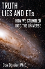 Truth, Lies and ETs: How We Stumbled into the Universe Cover Image