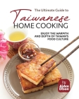 The Ultimate Guide to Taiwanese Home Cooking: Enjoy the Warmth and Depth of Taiwan's Food Culture Cover Image