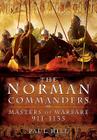 The Norman Commanders: Masters of Warfare 911-1135 By Paul Hill Cover Image