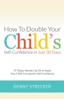 How to Double Your Child's Confidence in Just 30 Days By Denny Strecker Cover Image