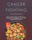 Cancer-Fighting Cookbook: Make These Tasty and Nutritious Recipes to Strengthen You in Your Battle with Disease Cover Image