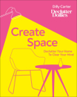 Create Space: Declutter your home to clear your mind By Dilly Carter Cover Image