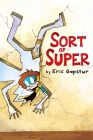Sort of Super By Eric Gapstur, Eric Gapstur (Illustrator), Dearbhla Kelly (Colorist) Cover Image