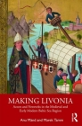 Making Livonia: Actors and Networks in the Medieval and Early Modern Baltic Sea Region Cover Image