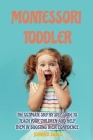 Montessori Toddler: The Ultimate Step by Step Guide to Teach Your Children and Help Them in Boosting Their Confidence Cover Image