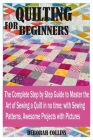 Quilting for Beginners: The Complete Stage by Stage Guide to Master the Art of Sewing a Quilt in no time; with Sewing Patterns, Awesome Projec By Deborah Collins Cover Image