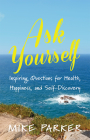 Ask Yourself: Inspiring Questions for Health, Happiness, and Self-Discovery By Mike Parker Cover Image