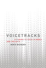 Voicetracks: Attuning to Voice in Media and the Arts (Leonardo) By Norie Neumark Cover Image