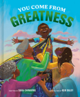 You Come from Greatness: A Celebration of Black History: A Picture Book By Sara Chinakwe, Ken Daley (Illustrator) Cover Image