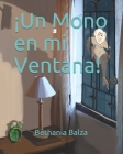 ¡Un Mono en mi Ventana! By Manuel Andres Rujano Balza (Editor), Adriana Gomez (Contribution by), Bethania Balza (Illustrator) Cover Image