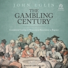 The Gambling Century: Commercial Gaming in Britain from Restoration to Regency By John Eglin, Dan Calley (Read by) Cover Image